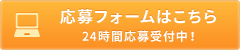 応募フォームはこちら 24時間応募受付中！